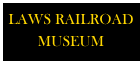 LAWS RAILROAD
MUSEUM